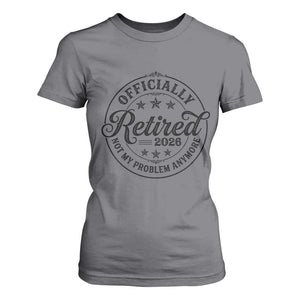 Retirement 2026 T Shirt For Women Funny Officially Retired Not My Problem Anymore TS11 Charcoal Print Your Wear
