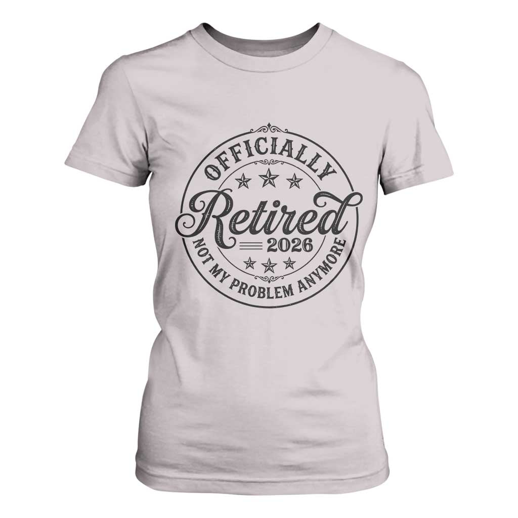 Retirement 2026 T Shirt For Women Funny Officially Retired Not My Problem Anymore TS11 Ice Gray Print Your Wear