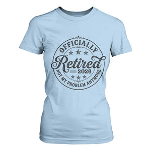 Retirement 2026 T Shirt For Women Funny Officially Retired Not My Problem Anymore TS11 Light Blue Print Your Wear