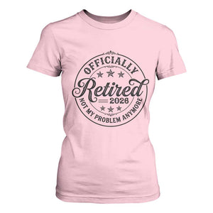 Retirement 2026 T Shirt For Women Funny Officially Retired Not My Problem Anymore TS11 Light Pink Print Your Wear