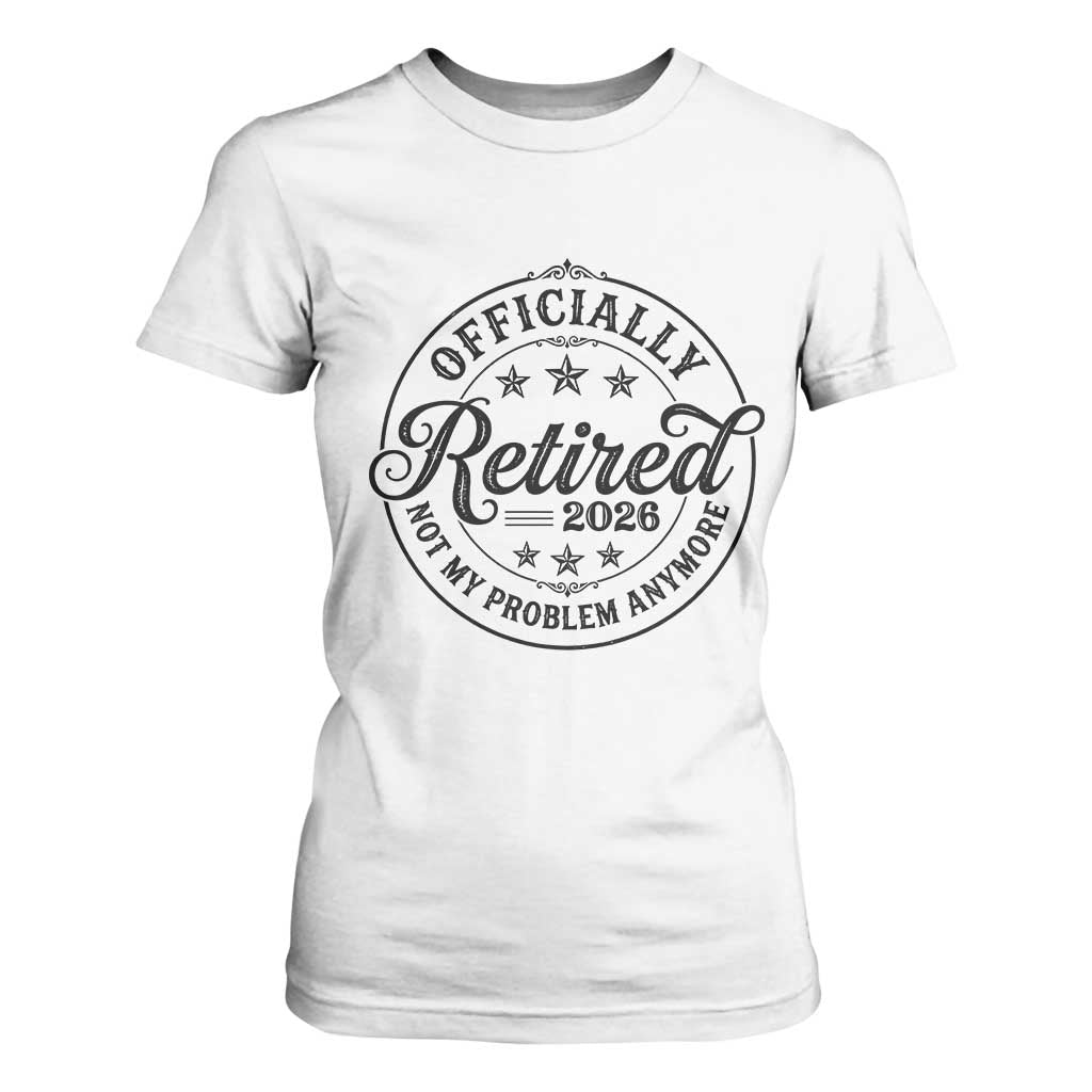 Retirement 2026 T Shirt For Women Funny Officially Retired Not My Problem Anymore TS11 White Print Your Wear