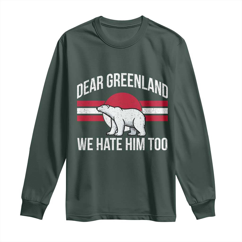 Dear Greenland We Hate Him Too Long Sleeve Shirt Polar Bear Political Protest TS11 Dark Forest Green Print Your Wear