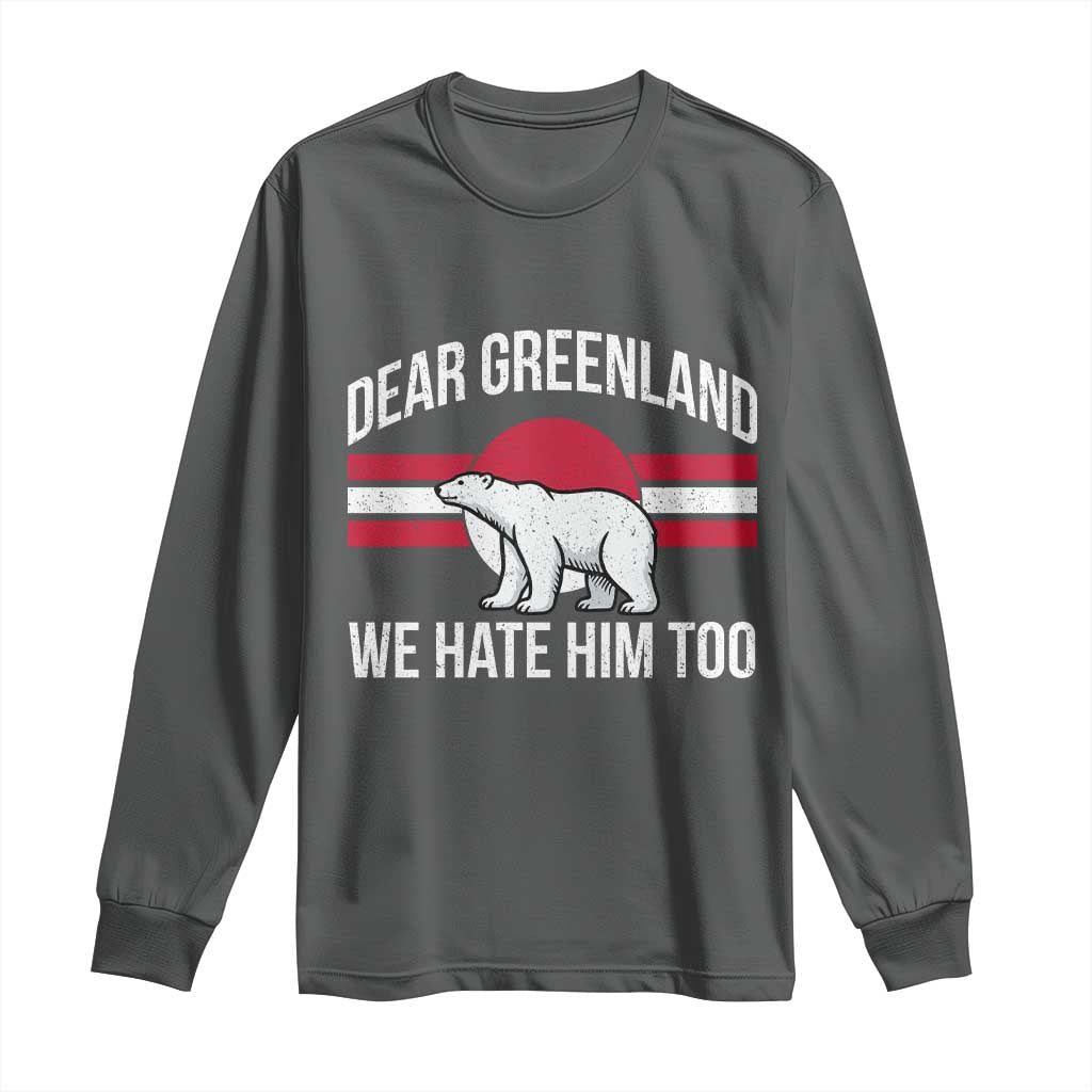 Dear Greenland We Hate Him Too Long Sleeve Shirt Polar Bear Political Protest TS11 Dark Heather Print Your Wear