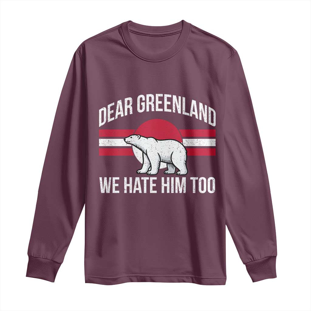 Dear Greenland We Hate Him Too Long Sleeve Shirt Polar Bear Political Protest TS11 Maroon Print Your Wear