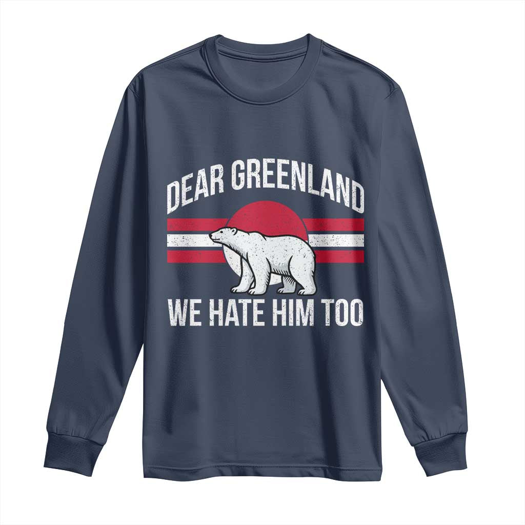 Dear Greenland We Hate Him Too Long Sleeve Shirt Polar Bear Political Protest TS11 Navy Print Your Wear