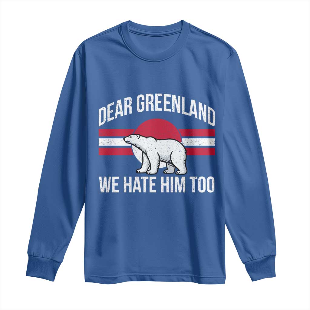 Dear Greenland We Hate Him Too Long Sleeve Shirt Polar Bear Political Protest TS11 Royal Blue Print Your Wear