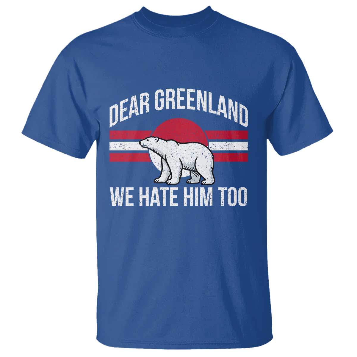 Dear Greenland We Hate Him Too T Shirt Polar Bear Political Protest TS11 Royal Blue Print Your Wear