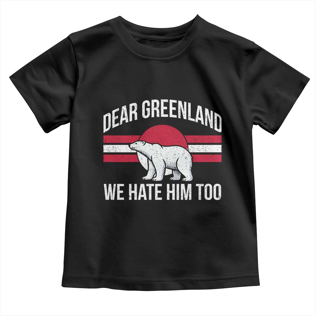 Dear Greenland We Hate Him Too Toddler T Shirt Polar Bear Political Protest TS11 Black Print Your Wear