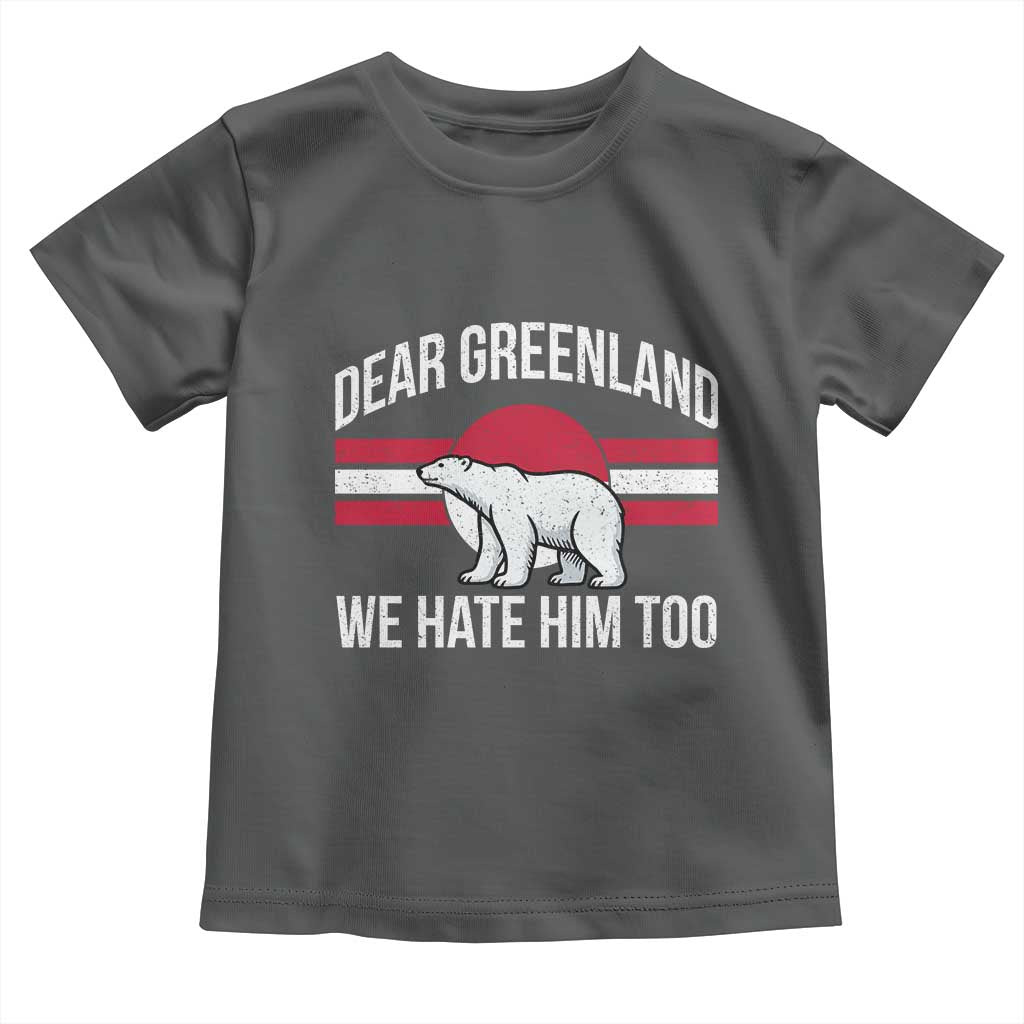 Dear Greenland We Hate Him Too Toddler T Shirt Polar Bear Political Protest TS11 Dark Heather Print Your Wear
