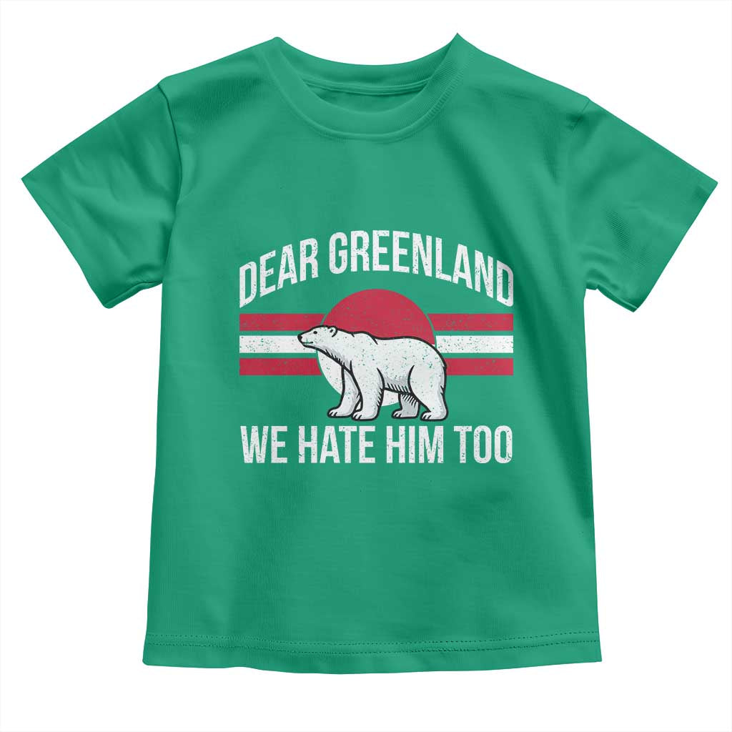 Dear Greenland We Hate Him Too Toddler T Shirt Polar Bear Political Protest TS11 Irish Green Print Your Wear