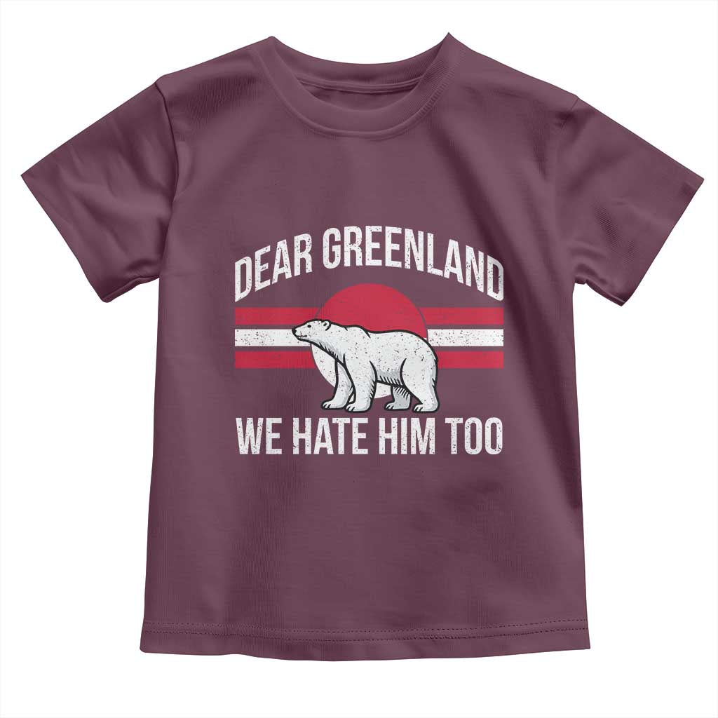 Dear Greenland We Hate Him Too Toddler T Shirt Polar Bear Political Protest TS11 Maroon Print Your Wear