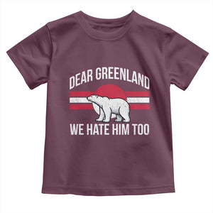 Dear Greenland We Hate Him Too Toddler T Shirt Polar Bear Political Protest TS11 Maroon Print Your Wear