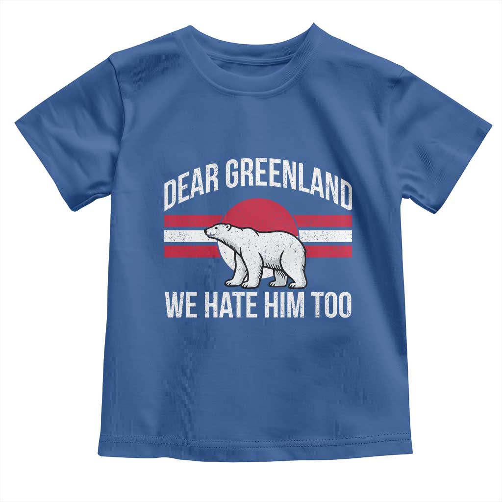 Dear Greenland We Hate Him Too Toddler T Shirt Polar Bear Political Protest TS11 Royal Blue Print Your Wear