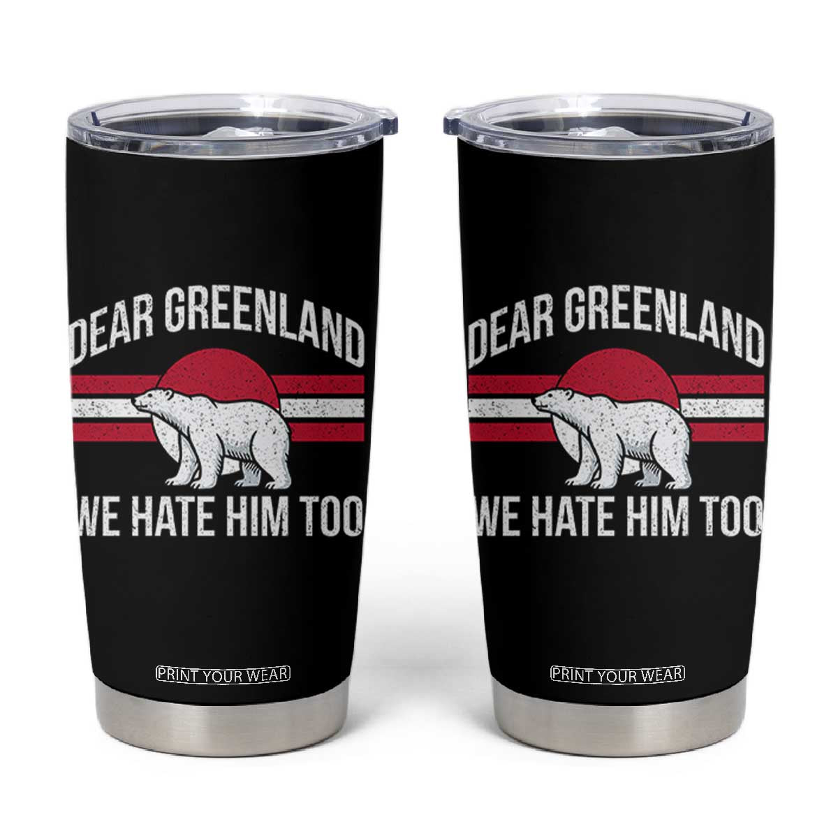 Dear Greenland We Hate Him Too Tumbler Cup Polar Bear Political Protest TS11 Black Print Your Wear