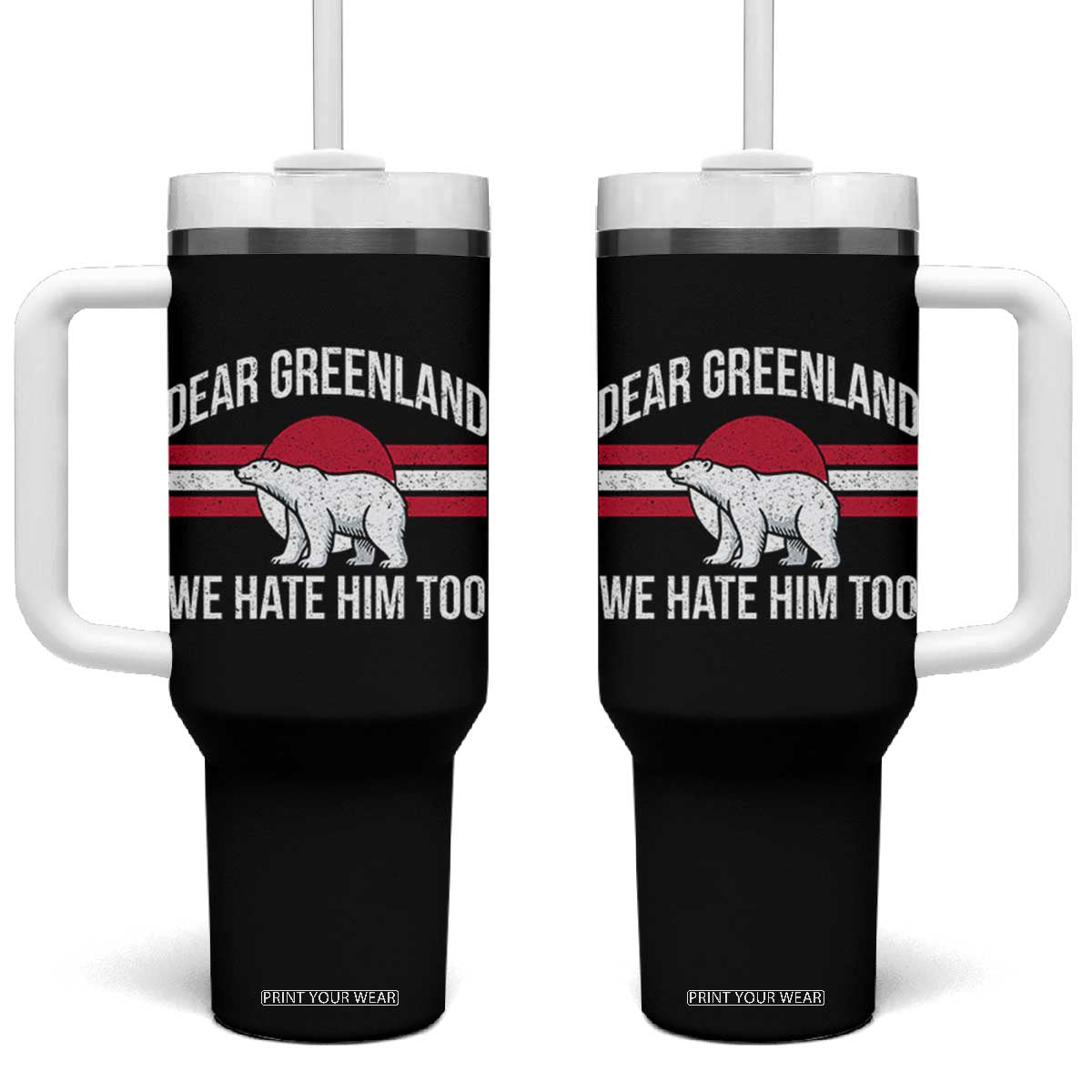 Dear Greenland We Hate Him Too Tumbler With Handle Polar Bear Political Protest TS11 One Size: 40 oz Black Print Your Wear
