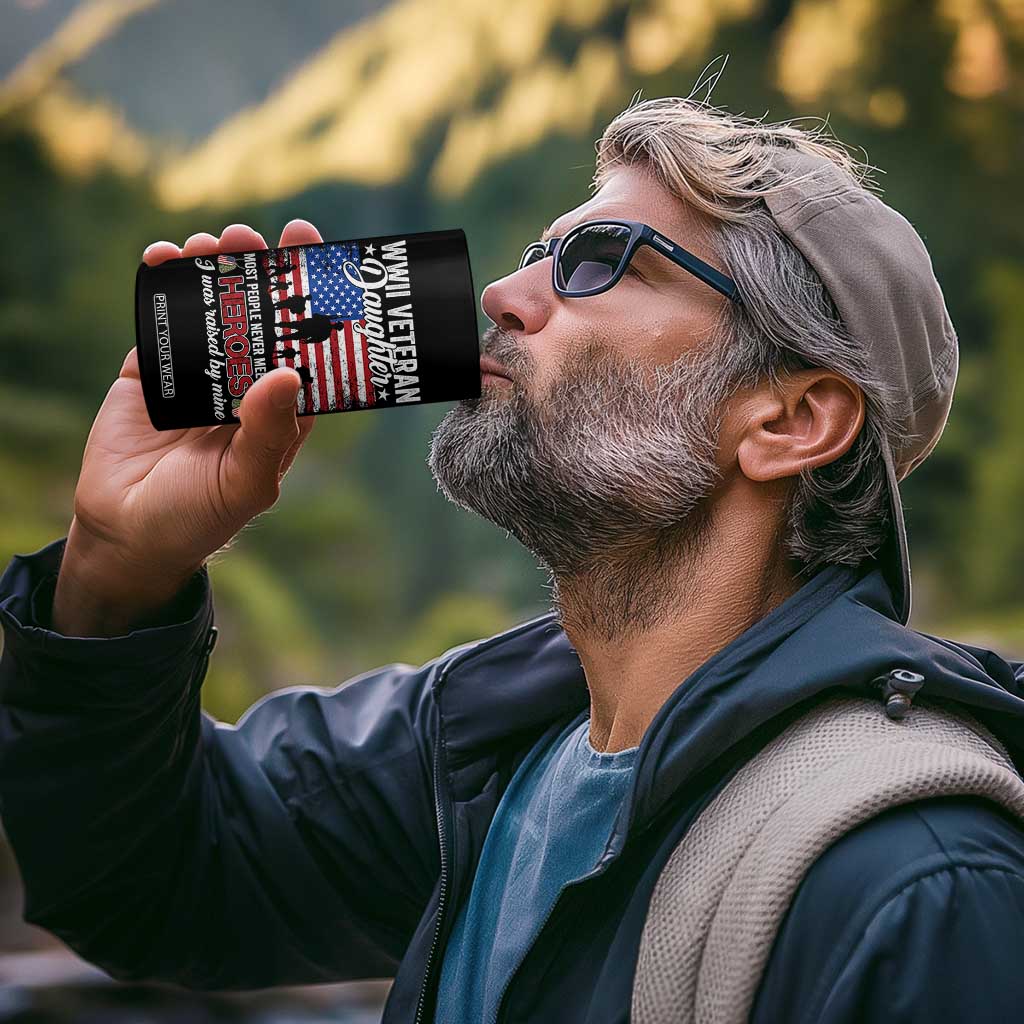 WWII Veteran Daughter Most People Never Meet Their Heroes I Was Raised By Mine 4 in 1 Can Cooler Tumbler American Flag TS11 Print Your Wear