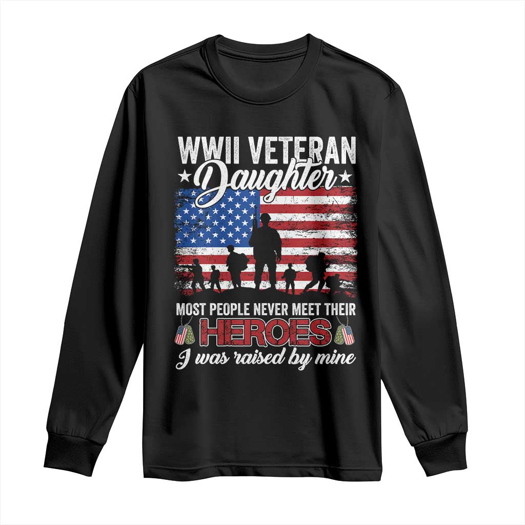 WWII Veteran Daughter Most People Never Meet Their Heroes I Was Raised By Mine Long Sleeve Shirt American Flag TS11 Black Print Your Wear