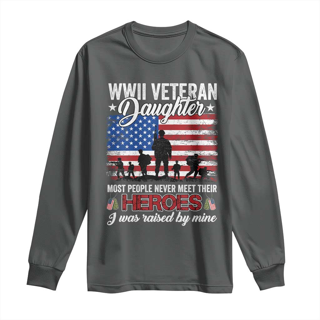 WWII Veteran Daughter Most People Never Meet Their Heroes I Was Raised By Mine Long Sleeve Shirt American Flag TS11 Dark Heather Print Your Wear