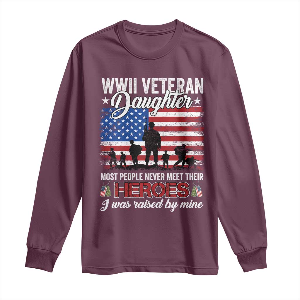 WWII Veteran Daughter Most People Never Meet Their Heroes I Was Raised By Mine Long Sleeve Shirt American Flag TS11 Maroon Print Your Wear