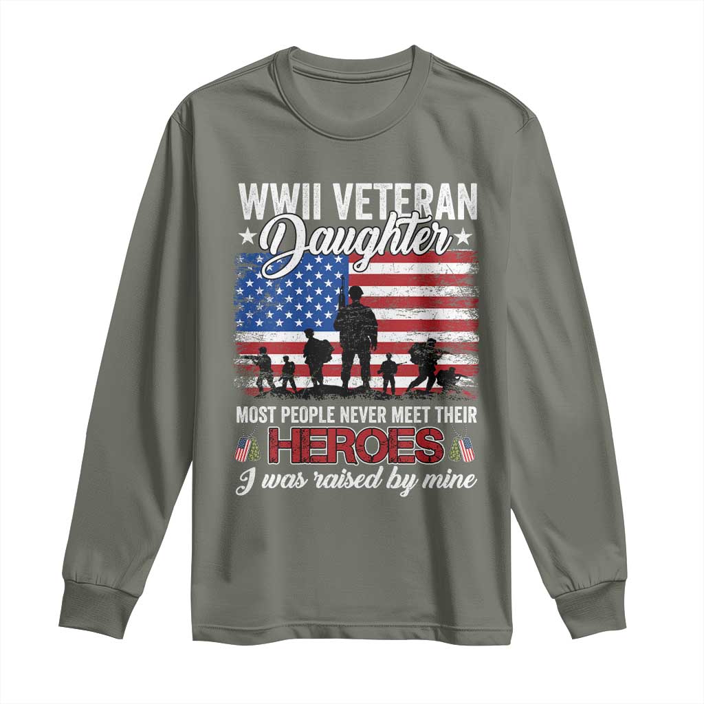 WWII Veteran Daughter Most People Never Meet Their Heroes I Was Raised By Mine Long Sleeve Shirt American Flag TS11 Military Green Print Your Wear