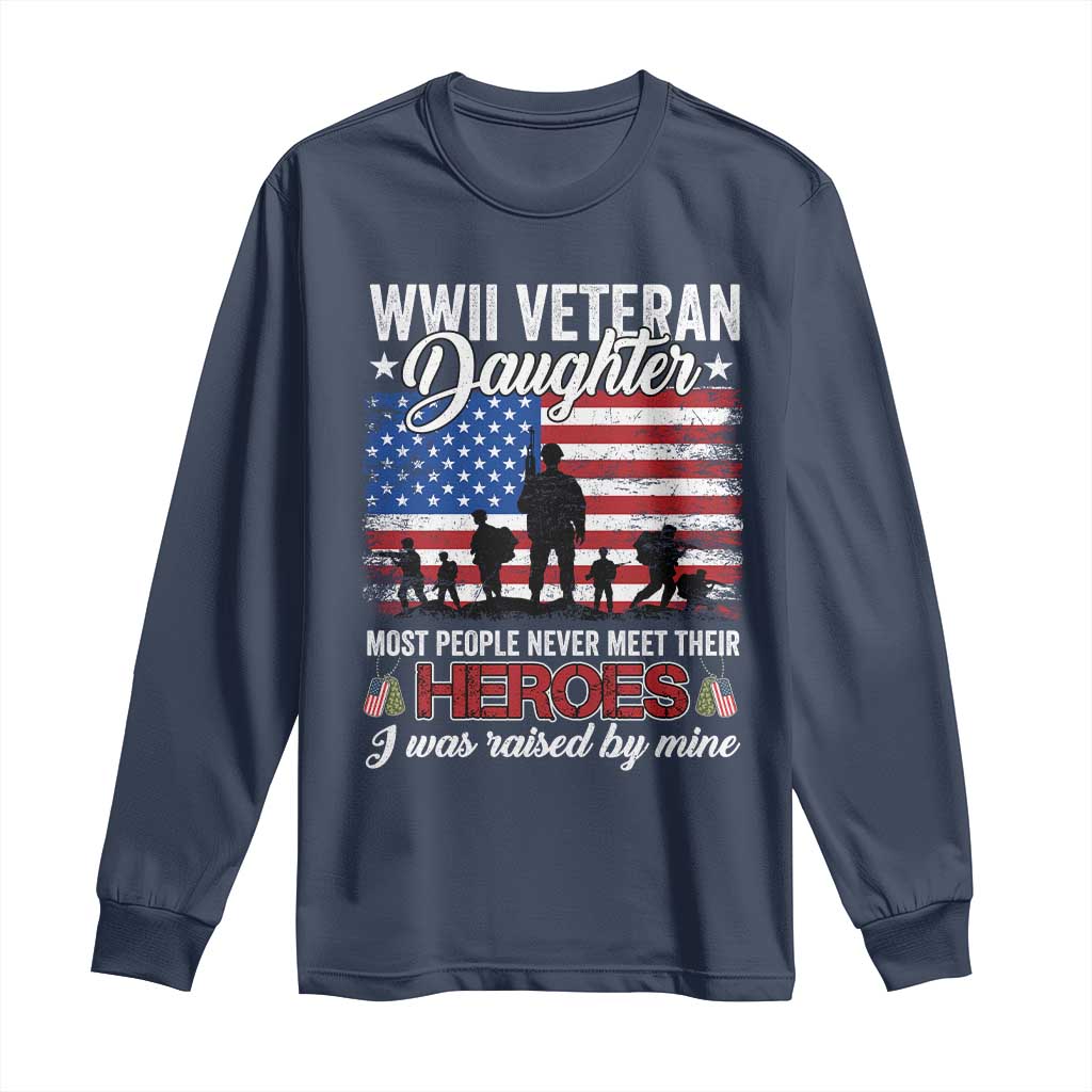 WWII Veteran Daughter Most People Never Meet Their Heroes I Was Raised By Mine Long Sleeve Shirt American Flag TS11 Navy Print Your Wear