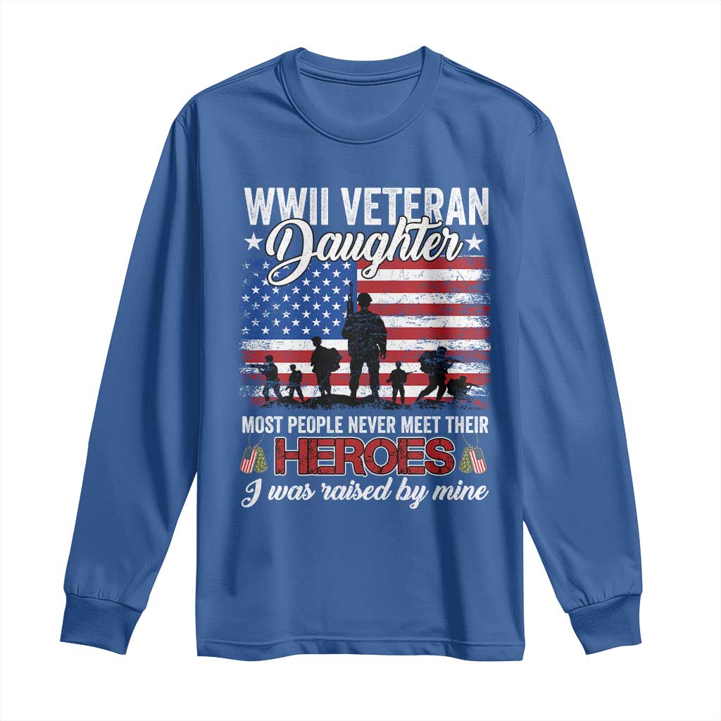 WWII Veteran Daughter Most People Never Meet Their Heroes I Was Raised By Mine Long Sleeve Shirt American Flag TS11 Royal Blue Print Your Wear