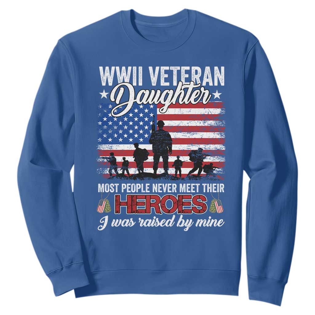 WWII Veteran Daughter Most People Never Meet Their Heroes I Was Raised By Mine Sweatshirt American Flag TS11 Royal Blue Print Your Wear