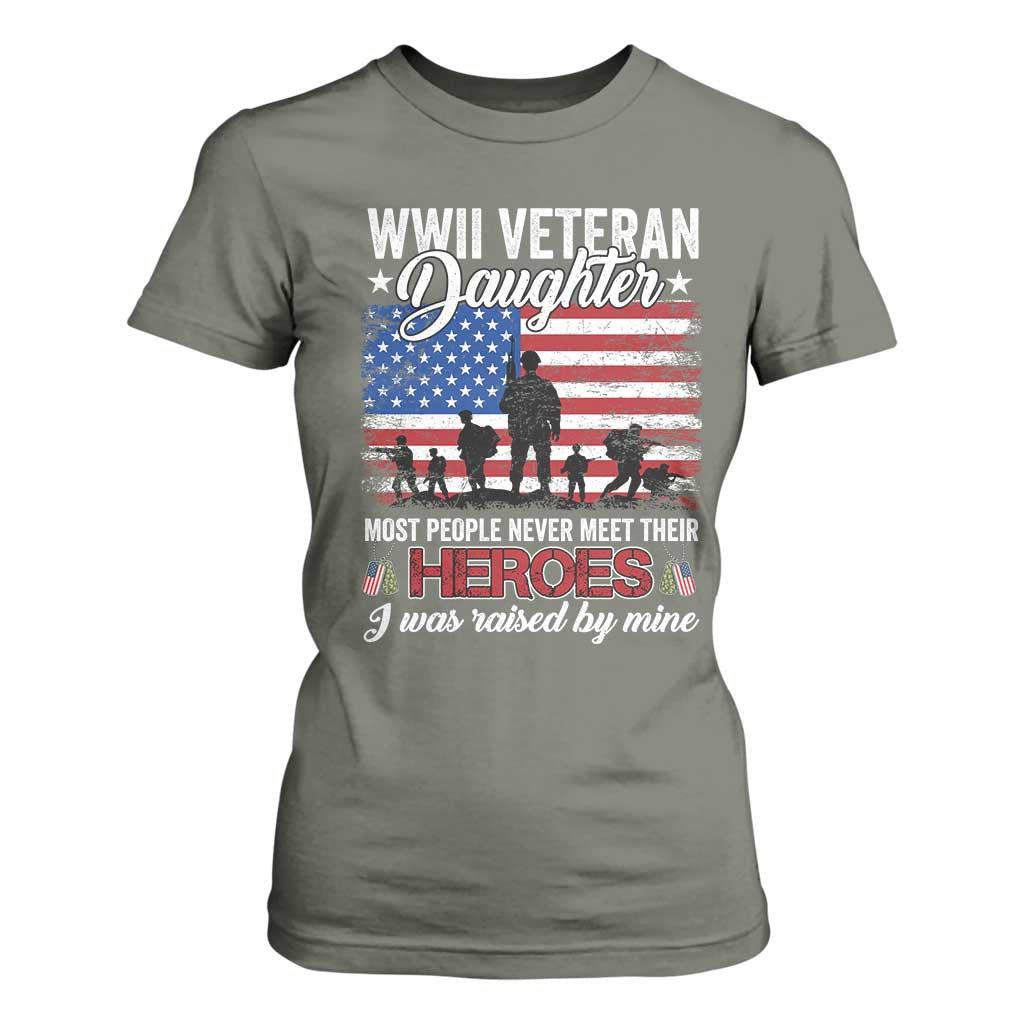 WWII Veteran Daughter Most People Never Meet Their Heroes I Was Raised By Mine T Shirt For Women American Flag TS11 Military Green Print Your Wear