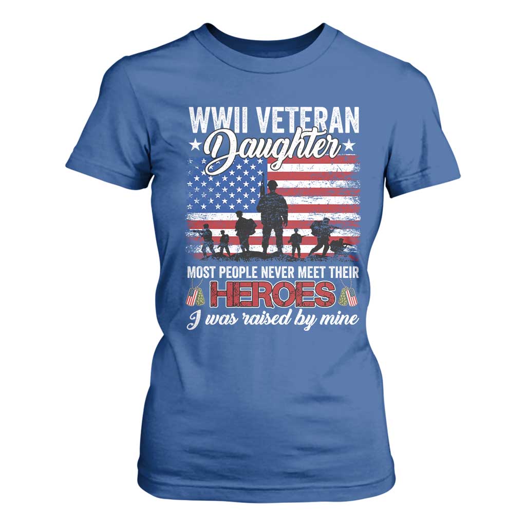 WWII Veteran Daughter Most People Never Meet Their Heroes I Was Raised By Mine T Shirt For Women American Flag TS11 Royal Blue Print Your Wear