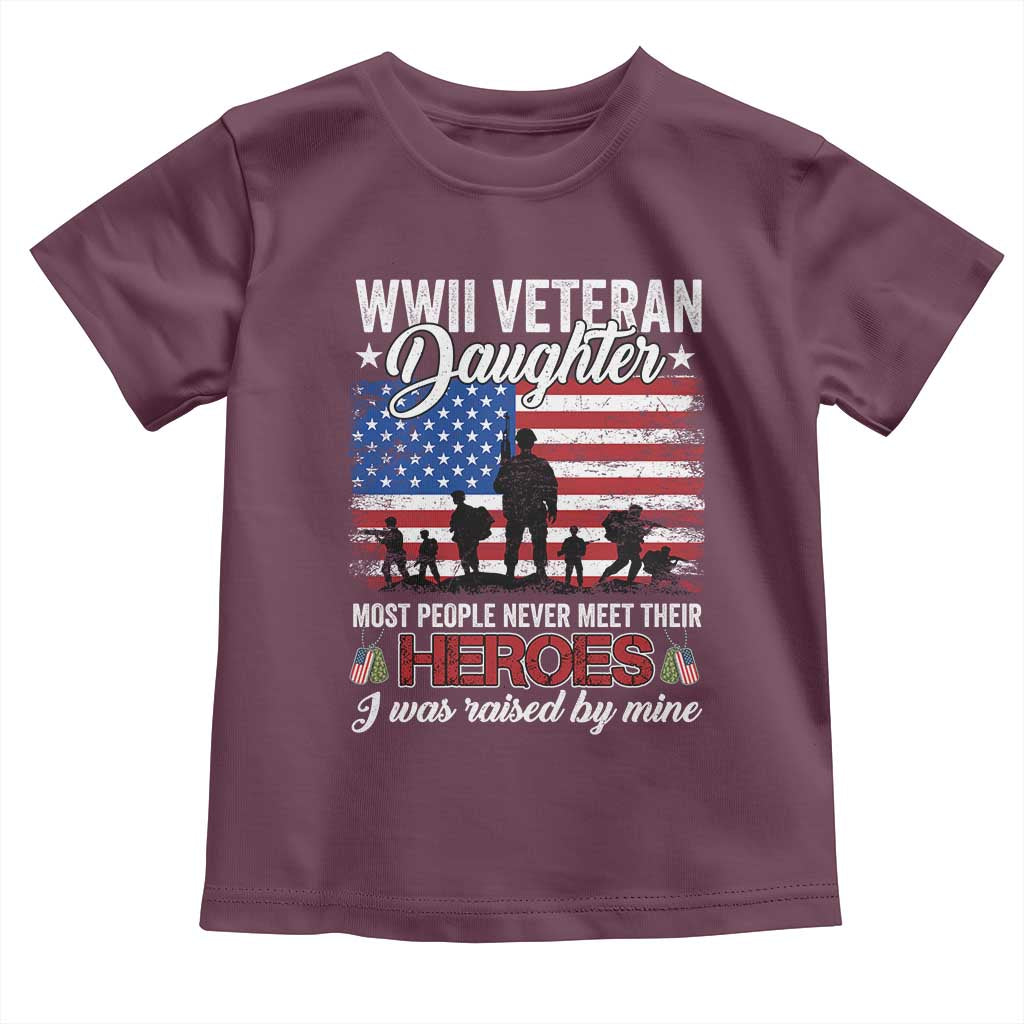 WWII Veteran Daughter Most People Never Meet Their Heroes I Was Raised By Mine Toddler T Shirt American Flag TS11 Maroon Print Your Wear