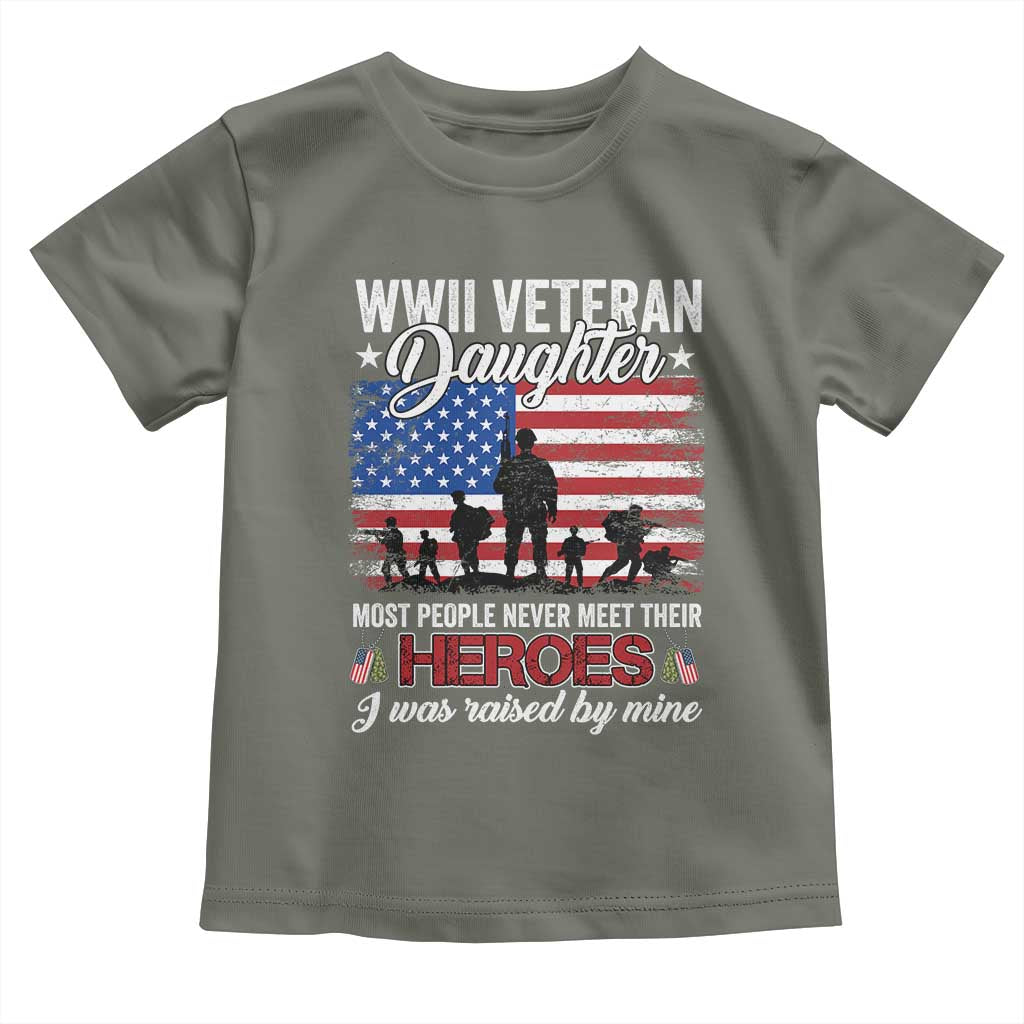 WWII Veteran Daughter Most People Never Meet Their Heroes I Was Raised By Mine Toddler T Shirt American Flag TS11 Military Green Print Your Wear