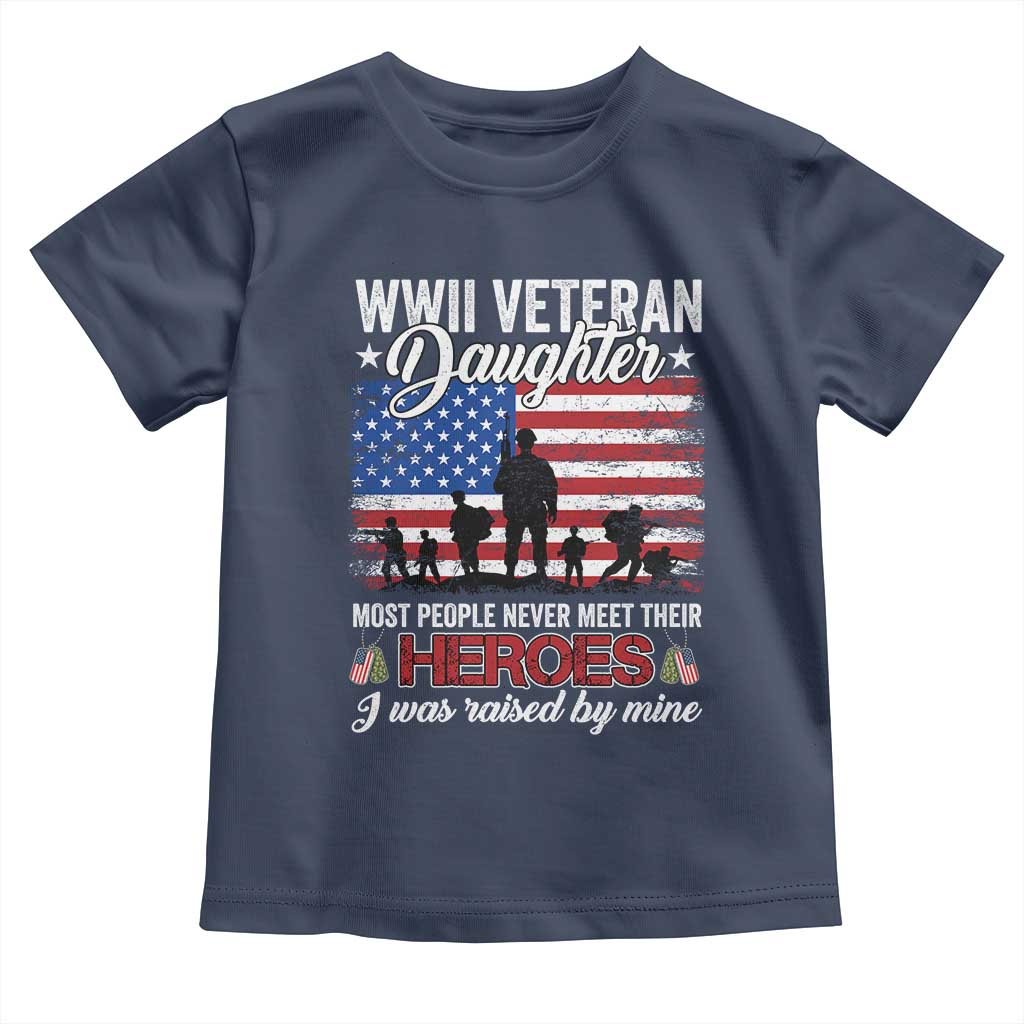 WWII Veteran Daughter Most People Never Meet Their Heroes I Was Raised By Mine Toddler T Shirt American Flag TS11 Navy Print Your Wear