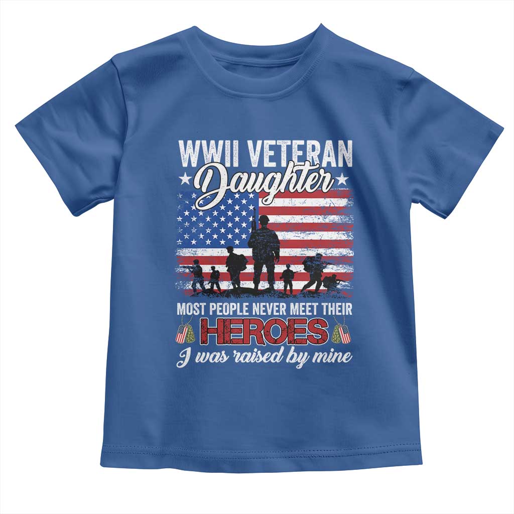 WWII Veteran Daughter Most People Never Meet Their Heroes I Was Raised By Mine Toddler T Shirt American Flag TS11 Royal Blue Print Your Wear