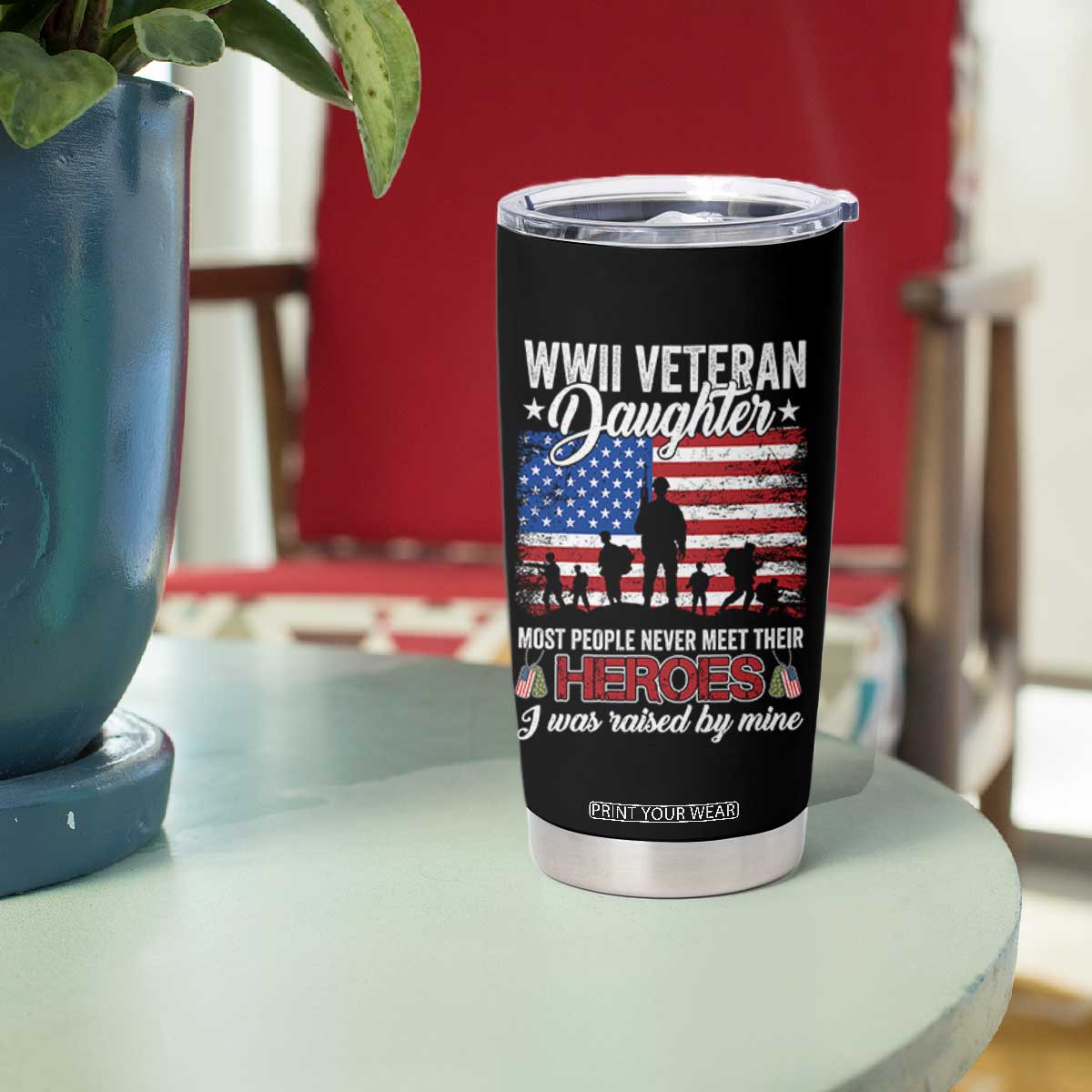 WWII Veteran Daughter Most People Never Meet Their Heroes I Was Raised By Mine Tumbler Cup American Flag TS11 Print Your Wear