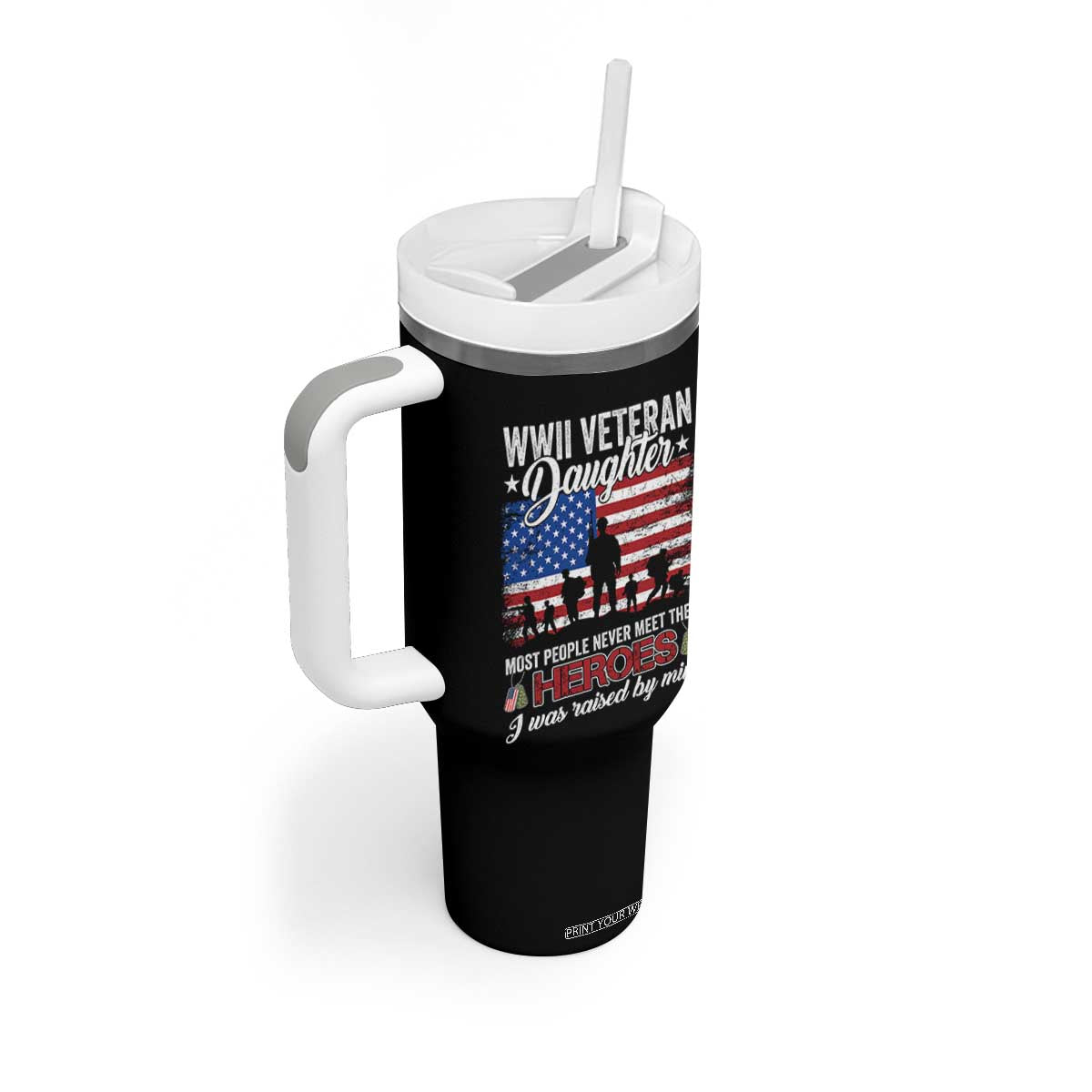 WWII Veteran Daughter Most People Never Meet Their Heroes I Was Raised By Mine Tumbler With Handle American Flag TS11 Print Your Wear