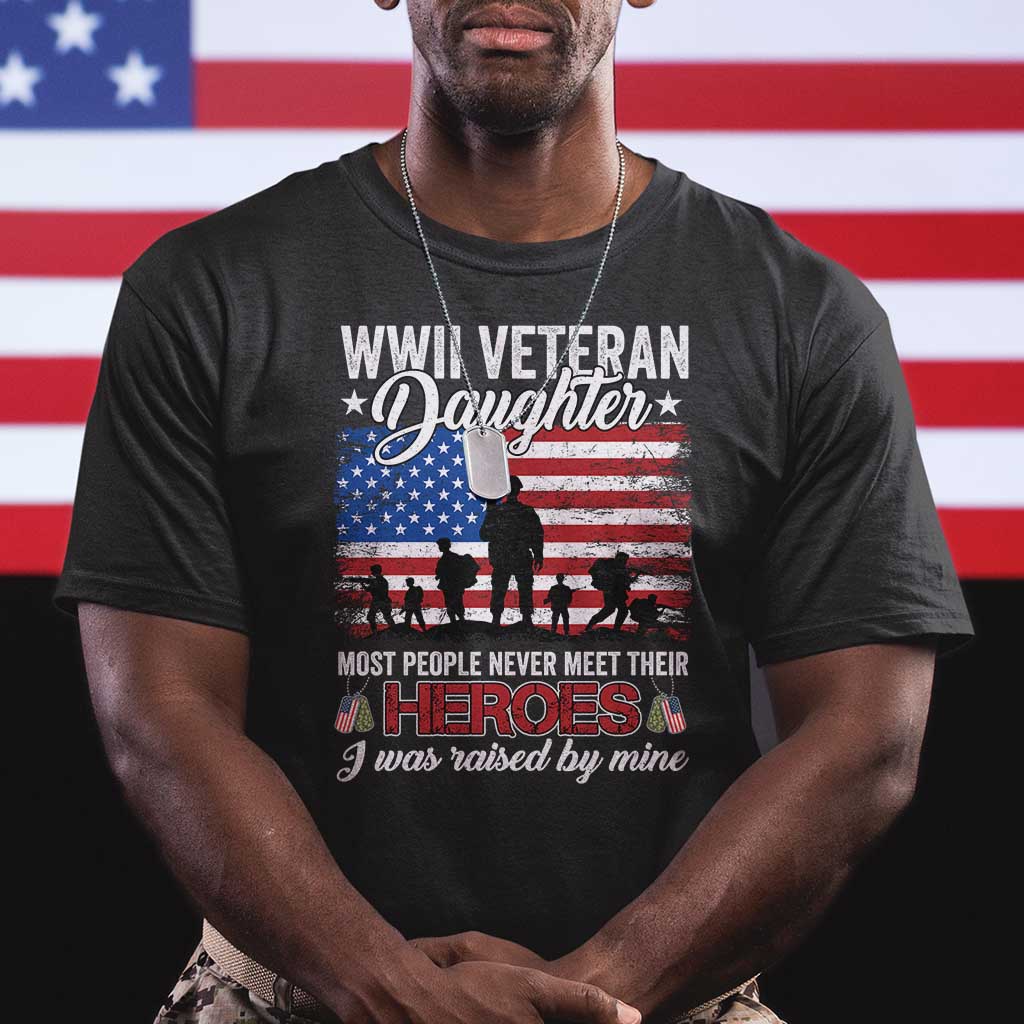WWII Veteran Daughter Most People Never Meet Their Heroes I Was Raised By Mine T Shirt American Flag TS11 Black Print Your Wear