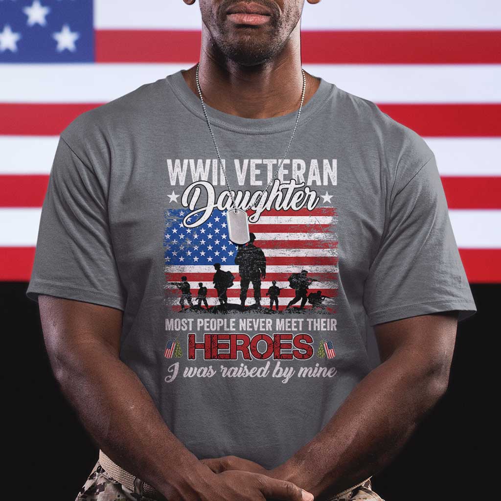 WWII Veteran Daughter Most People Never Meet Their Heroes I Was Raised By Mine T Shirt American Flag TS11 Charcoal Print Your Wear