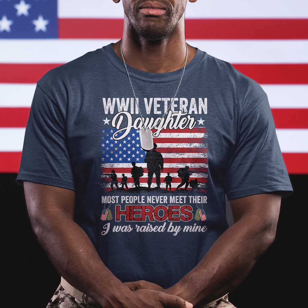 WWII Veteran Daughter Most People Never Meet Their Heroes I Was Raised By Mine T Shirt American Flag TS11 Navy Print Your Wear