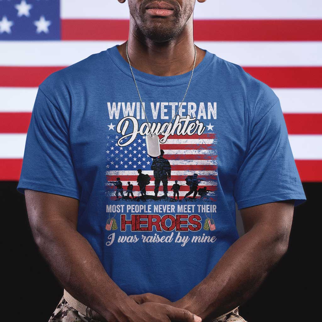 WWII Veteran Daughter Most People Never Meet Their Heroes I Was Raised By Mine T Shirt American Flag TS11 Royal Blue Print Your Wear
