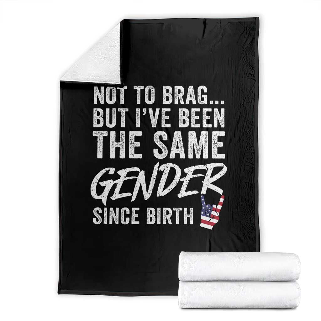 Not to Brag But I Have Been The Same Gender Since Birth Throw Blanket