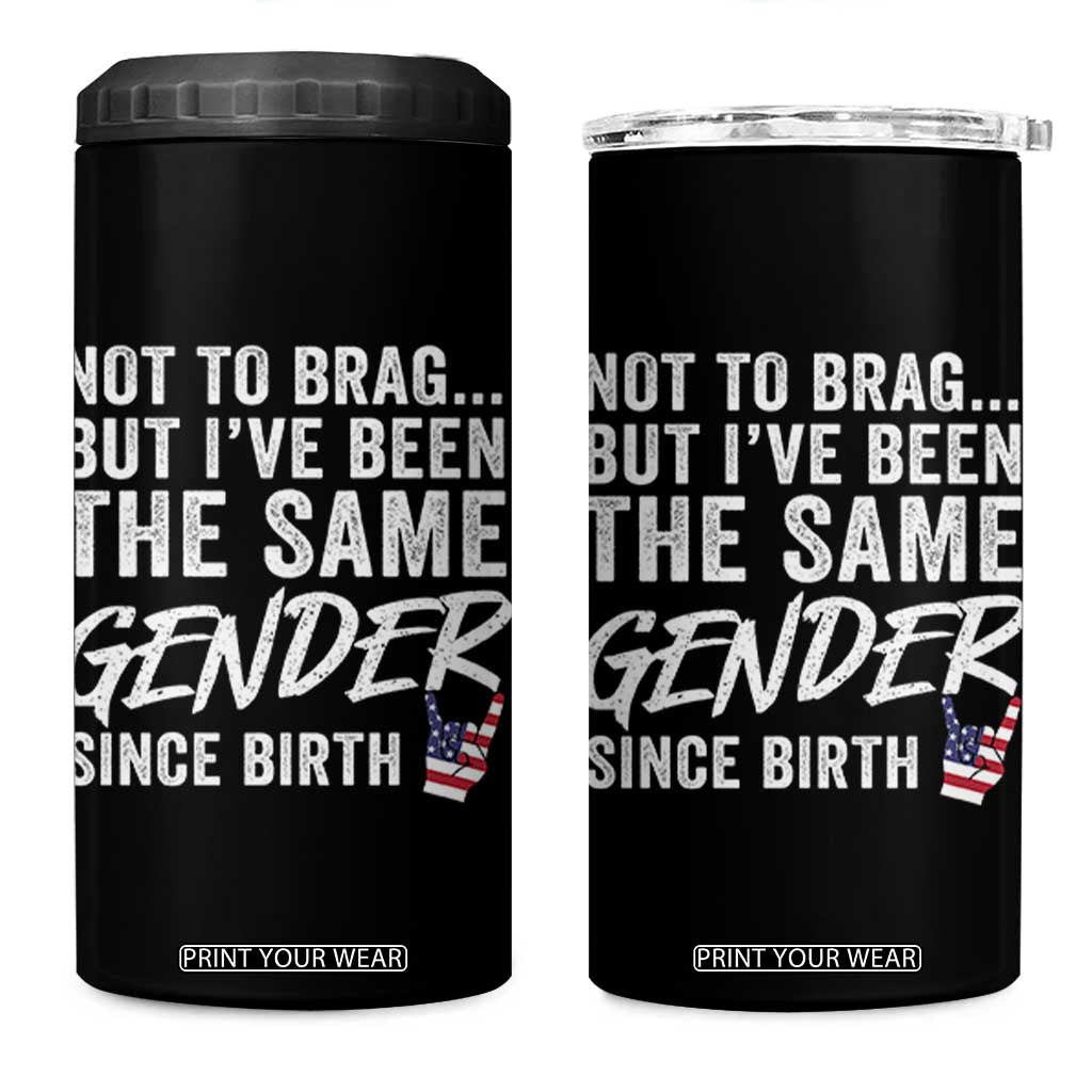 Not to Brag But I Have Been The Same Gender Since Birth 4 in 1 Can Cooler Tumbler TS11 One Size: 16 oz Black Print Your Wear