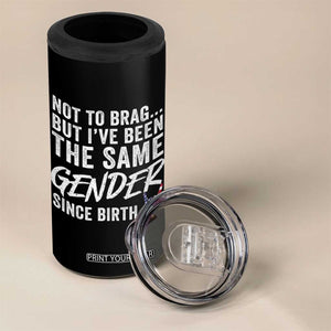 Not to Brag But I Have Been The Same Gender Since Birth 4 in 1 Can Cooler Tumbler TS11 Print Your Wear