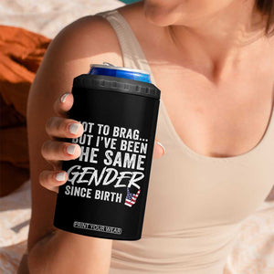 Not to Brag But I Have Been The Same Gender Since Birth 4 in 1 Can Cooler Tumbler TS11 Print Your Wear