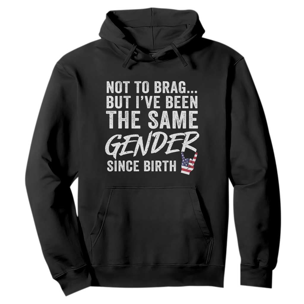 Not to Brag But I Have Been The Same Gender Since Birth Hoodie TS11 Black Print Your Wear