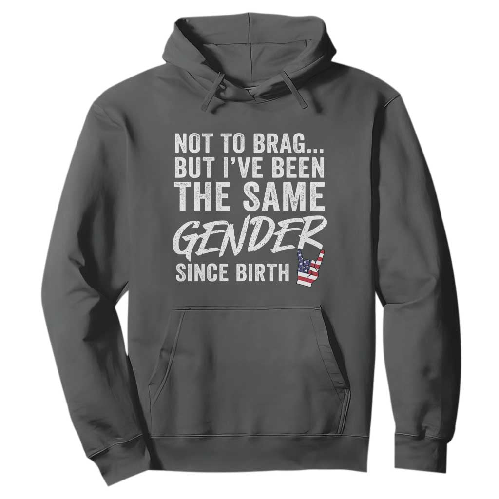 Not to Brag But I Have Been The Same Gender Since Birth Hoodie TS11 Dark Heather Print Your Wear