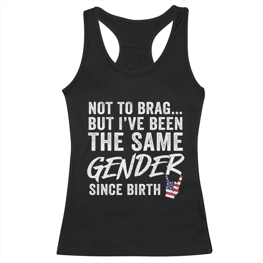 Not to Brag But I Have Been The Same Gender Since Birth Racerback Tank Top