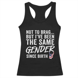 Not to Brag But I Have Been The Same Gender Since Birth Racerback Tank Top