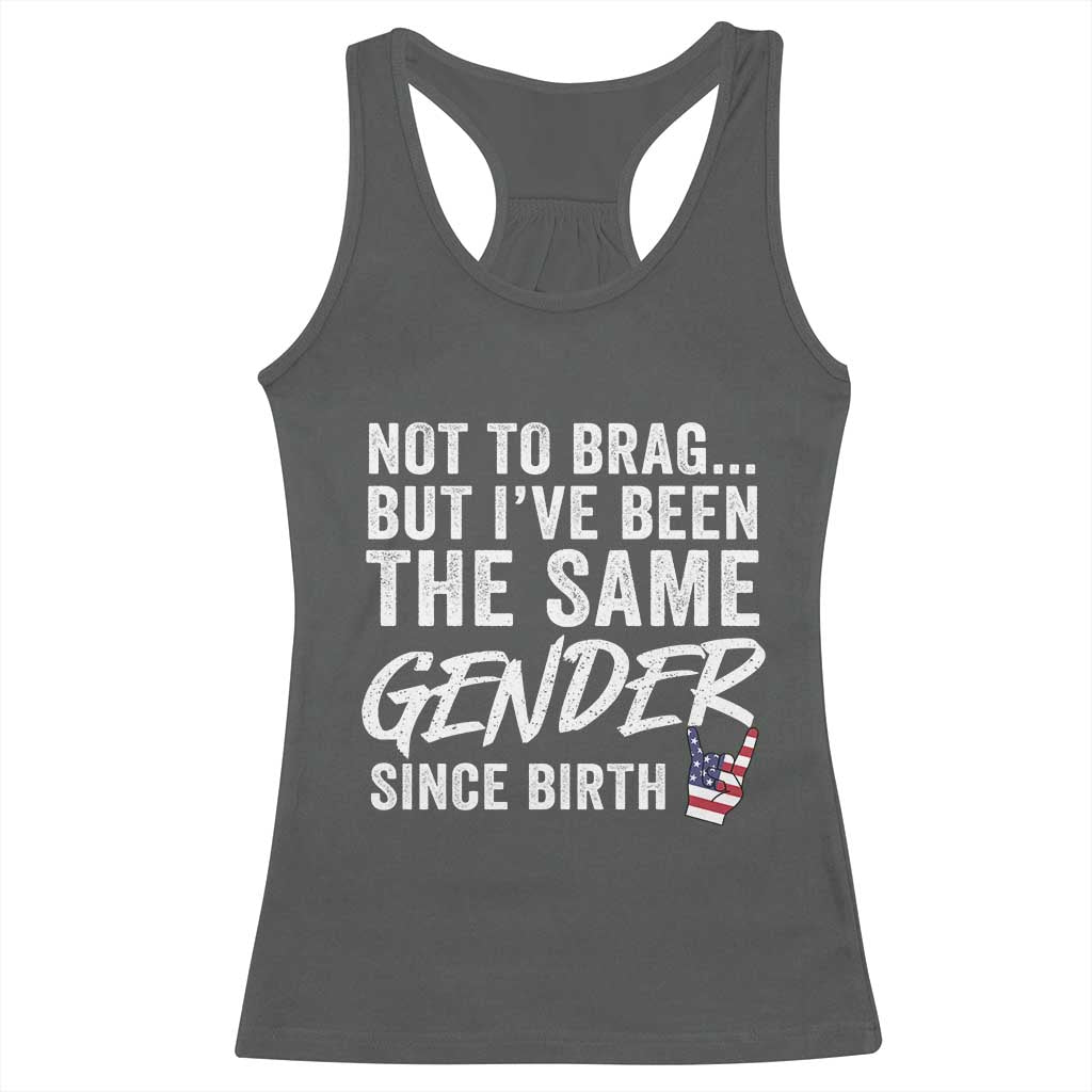 Not to Brag But I Have Been The Same Gender Since Birth Racerback Tank Top
