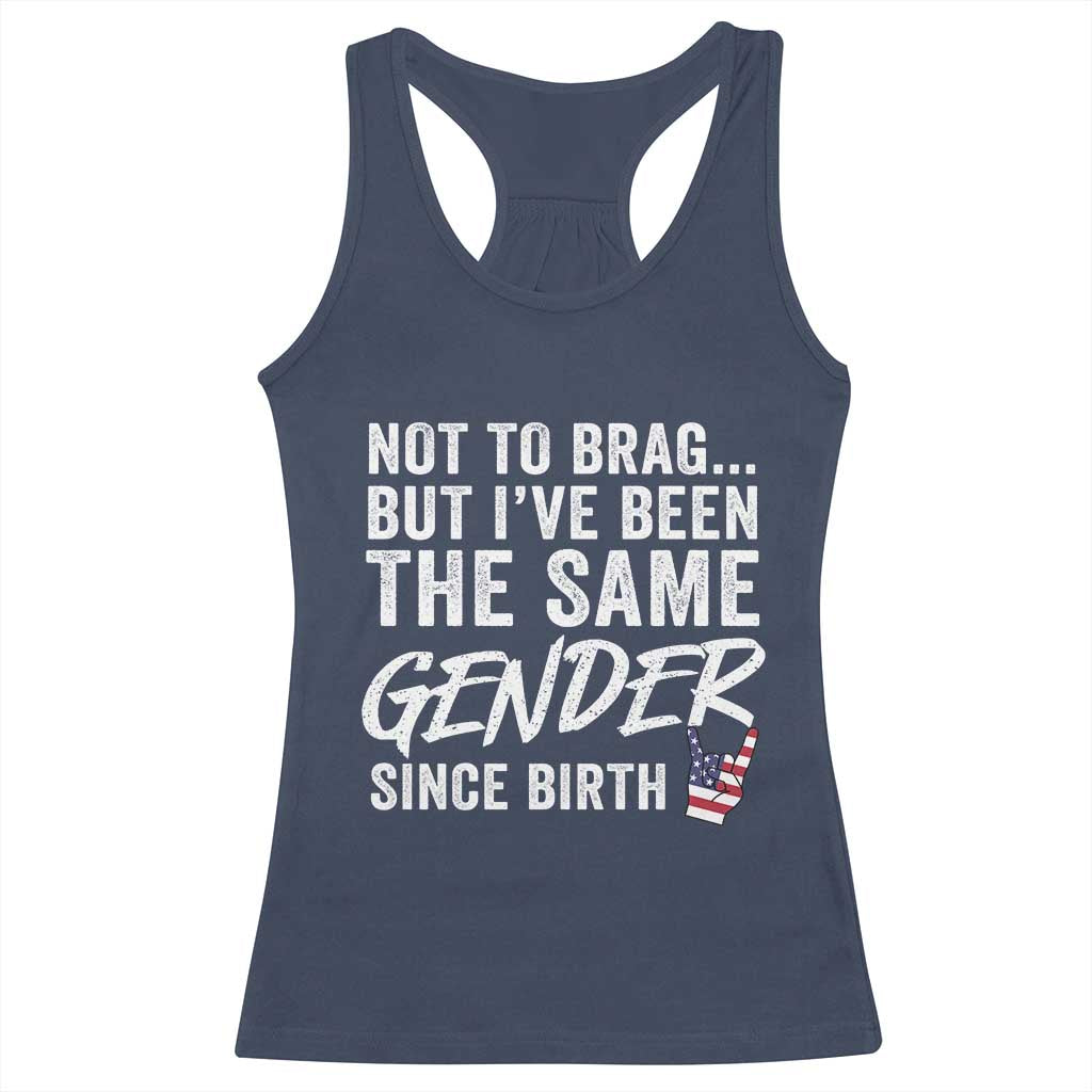 Not to Brag But I Have Been The Same Gender Since Birth Racerback Tank Top