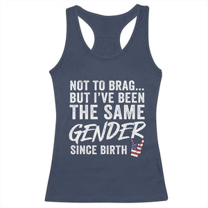 Not to Brag But I Have Been The Same Gender Since Birth Racerback Tank Top